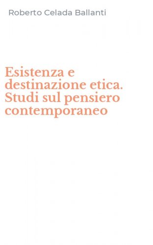 Esistenza e destinazione etica. Studi sul pensiero contemporaneo