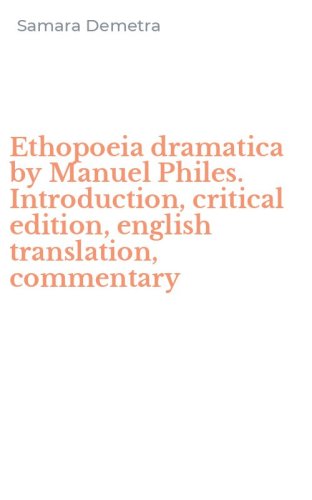 Ethopoeia dramatica by Manuel Philes. Introduction, critical edition, english translation, commentary