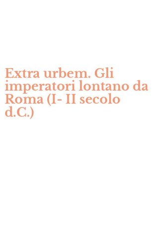 Extra urbem. Gli imperatori lontano da Roma (I-II secolo d.C.)