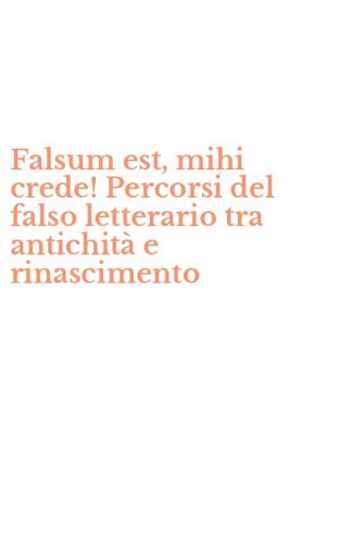 Falsum est, mihi crede! Percorsi del falso letterario tra antichit&agrave; e rinascimento
