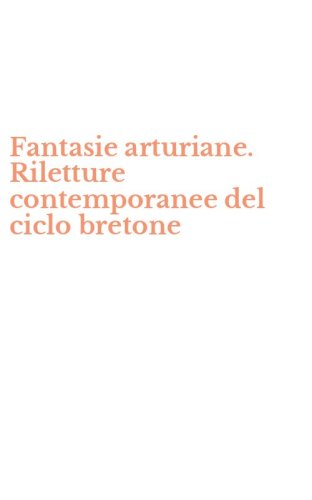 Fantasie arturiane. Riletture contemporanee del ciclo bretone