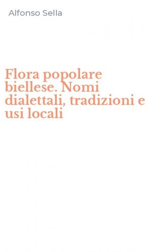 Flora popolare biellese. Nomi dialettali, tradizioni e usi locali