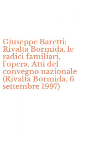 Giuseppe Baretti: Rivalta Bormida, le radici familiari, l'opera. Atti del convegno nazionale (Rivalta Bormida, 6 settembre 1997)