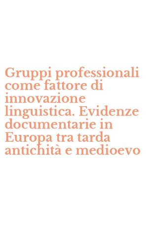 Gruppi professionali come fattore di innovazione linguistica. Evidenze documentarie in Europa tra tarda antichit&agrave; e medioevo