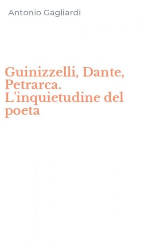 Guinizzelli, Dante, Petrarca. L'inquietudine del poeta