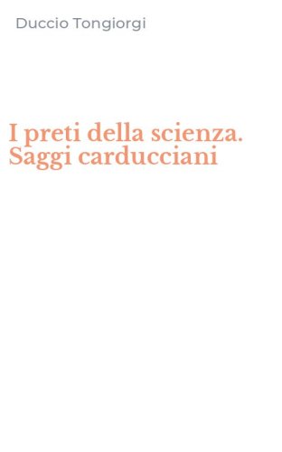 I preti della scienza. Saggi carducciani