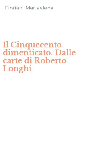 Il Cinquecento dimenticato. Dalle carte di Roberto Longhi