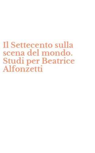 Il Settecento sulla scena del mondo. Studi per Beatrice Alfonzetti
