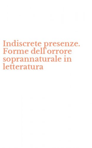 Indiscrete presenze. Forme dell'orrore soprannaturale in letteratura