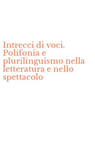 Intrecci di voci. Polifonia e plurilinguismo nella letteratura e nello spettacolo