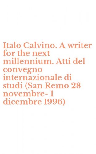 Italo Calvino. A writer for the next millennium. Atti del convegno internazionale di studi (San Remo 28 novembre-1 dicembre 1996)