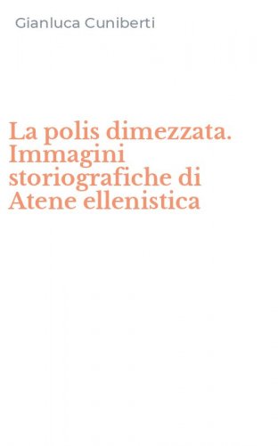 La polis dimezzata. Immagini storiografiche di Atene ellenistica