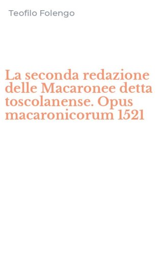 La seconda redazione delle Macaronee detta toscolanense. Opus macaronicorum 1521