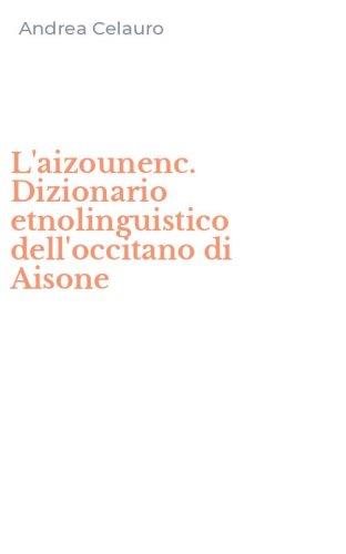 L'aizounenc. Dizionario etnolinguistico dell'occitano di Aisone