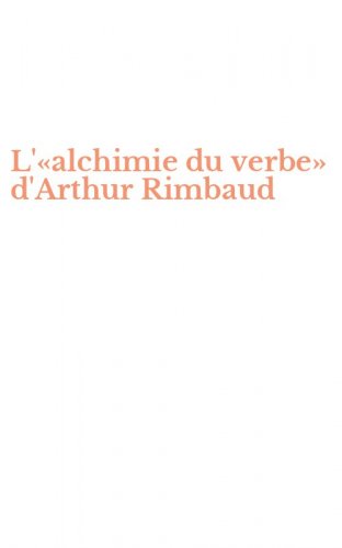 L'&laquo;alchimie du verbe&raquo; d'Arthur Rimbaud