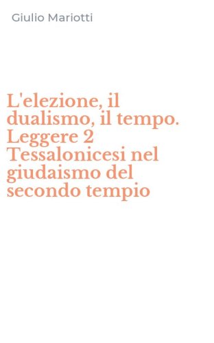 L'elezione, il dualismo, il tempo. Leggere 2 Tessalonicesi nel giudaismo del secondo tempio