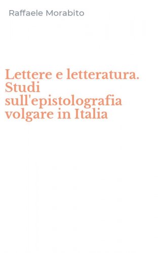 Lettere e letteratura. Studi sull'epistolografia volgare in Italia