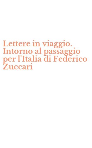 Lettere in viaggio. Intorno al passaggio per l'Italia di Federico Zuccari
