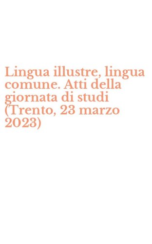 Lingua illustre, lingua comune. Atti della giornata di studi (Trento, 23 marzo 2023)