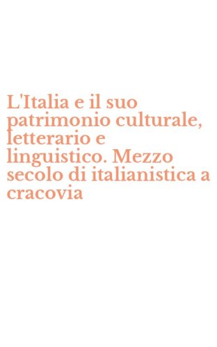 L'Italia e il suo patrimonio culturale, letterario e linguistico. Mezzo secolo di italianistica a cracovia