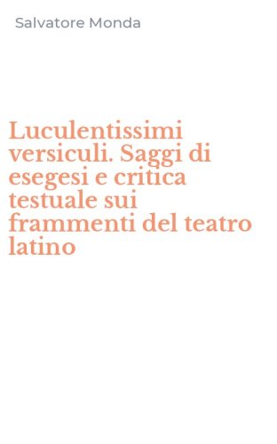 Luculentissimi versiculi. Saggi di esegesi e critica testuale sui frammenti del teatro latino