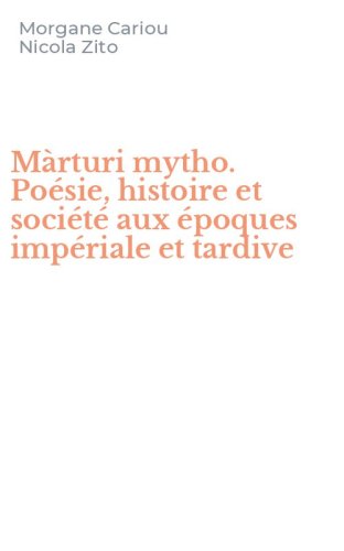 M&agrave;rturi mytho. Po&eacute;sie, histoire et soci&eacute;t&eacute; aux &eacute;poques imp&eacute;riale et tardive
