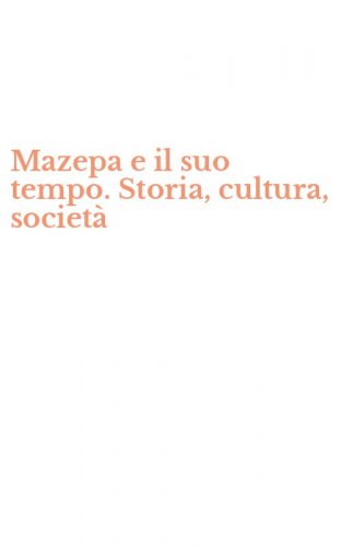 Mazepa e il suo tempo. Storia, cultura, societ&agrave;