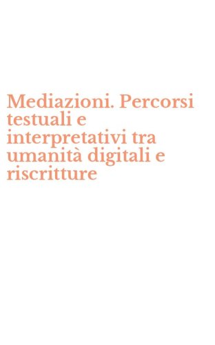 Mediazioni. Percorsi testuali e interpretativi tra umanit&agrave; digitali e riscritture