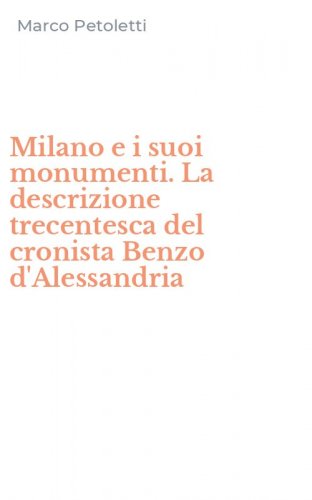 Milano e i suoi monumenti. La descrizione trecentesca del cronista Benzo d'Alessandria