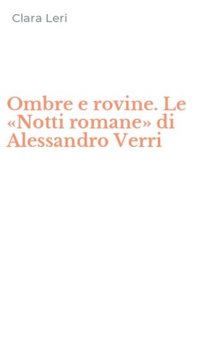 Ombre e rovine. Le &laquo;Notti romane&raquo; di Alessandro Verri