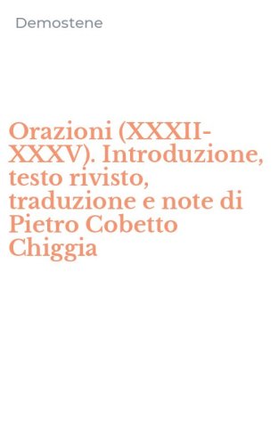 Orazioni (XXXII-XXXV). Introduzione, testo rivisto, traduzione e note di Pietro Cobetto Chiggia