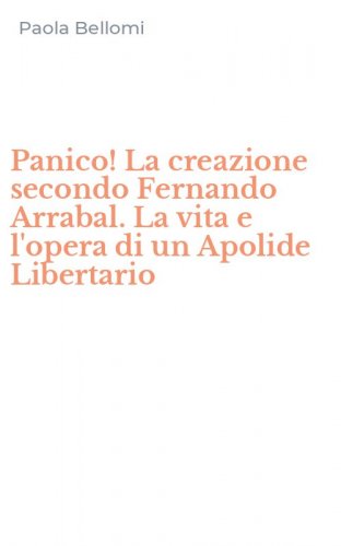 Panico! La creazione secondo Fernando Arrabal. La vita e l'opera di un Apolide Libertario - LIBERTARIO