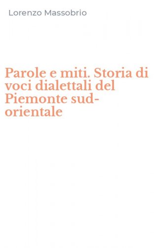 Parole e miti. Storia di voci dialettali del Piemonte sud-orientale