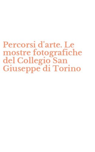 Percorsi d'arte. Le mostre fotografiche del Collegio San Giuseppe di Torino