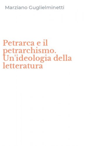 Petrarca e il petrarchismo. Un'ideologia della letteratura