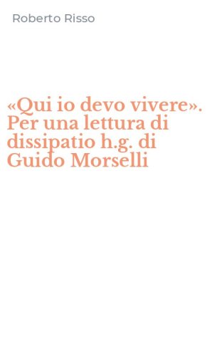 &laquo;Qui io devo vivere&raquo;. Per una lettura di dissipatio h.g. di Guido Morselli