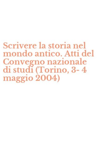 Scrivere la storia nel mondo antico. Atti del Convegno nazionale di studi (Torino, 3-4 maggio 2004)