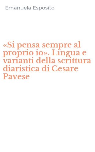 &laquo;Si pensa sempre al proprio io&raquo;. Lingua e varianti della scrittura diaristica di Cesare Pavese