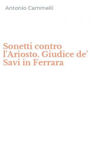 Sonetti contro l'Ariosto. Giudice de' Savi in Ferrara