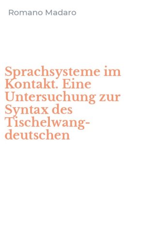 Sprachsysteme im Kontakt. Eine Untersuchung zur Syntax des Tischelwang-deutschen