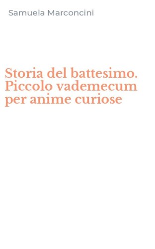 Storia del battesimo. Piccolo vademecum per anime curiose