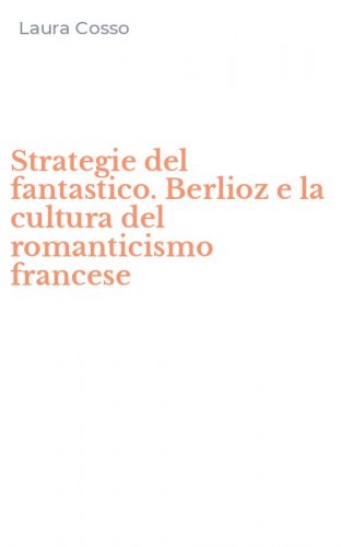 Strategie del fantastico. Berlioz e la cultura del romanticismo francese