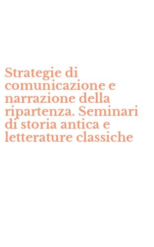 Strategie di comunicazione e narrazione della ripartenza. Seminari di storia antica e letterature classiche