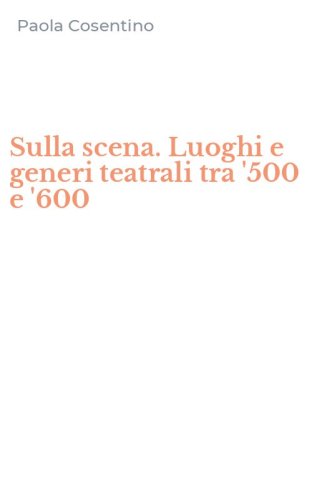 Sulla scena. Luoghi e generi teatrali tra '500 e '600