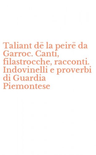Taliant d&euml; la peir&euml; da Garroc. Canti, filastrocche, racconti. Indovinelli e proverbi di Guardia Piemontese
