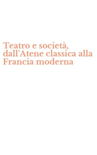 Teatro e societ&agrave;, dall'Atene classica alla Francia moderna
