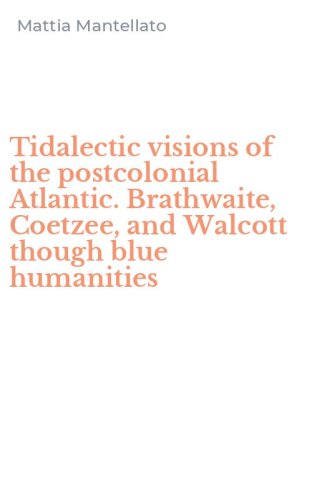 Tidalectic visions of the postcolonial Atlantic. Brathwaite, Coetzee, and Walcott though blue humanities
