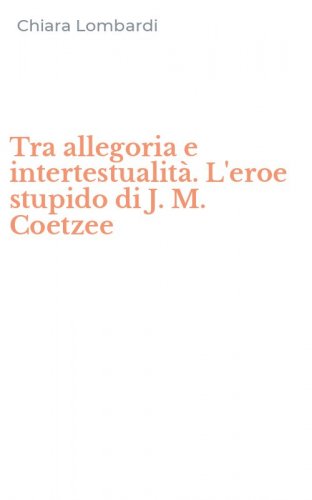 Tra allegoria e intertestualit&agrave;. L'eroe stupido di J. M. Coetzee