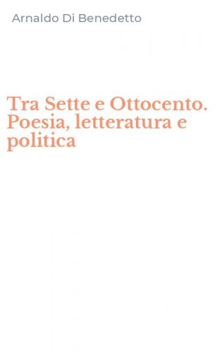 Tra Sette e Ottocento. Poesia, letteratura e politica