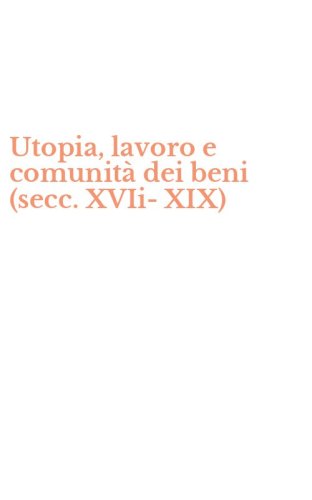 Utopia, lavoro e comunit&agrave; dei beni (secc. XVIi-XIX)